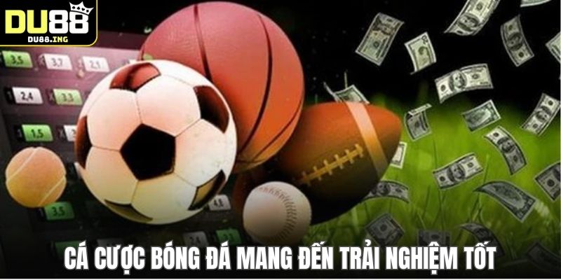 Cá cược bóng đá mang đến trải nghiệm tốt