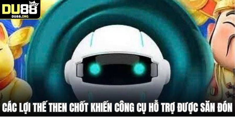 Các lợi thế then chốt khiến công cụ hỗ trợ được săn đón