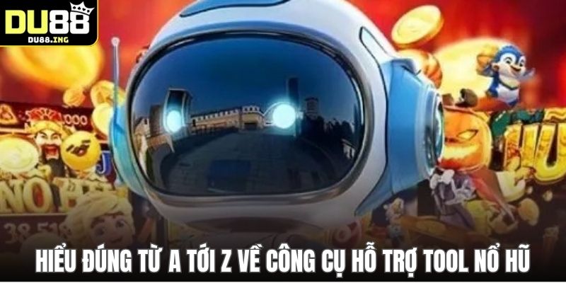 Hiểu đúng từ a tới z về công cụ hỗ trợ tool nổ hũ