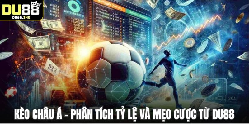 Kèo Châu Á - Phân Tích Tỷ Lệ Và Mẹo Cược Từ DU88
