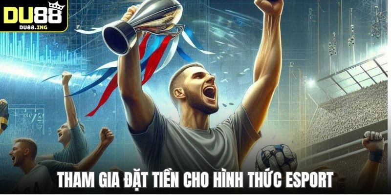 Tham gia đặt tiền cho hình thức esport